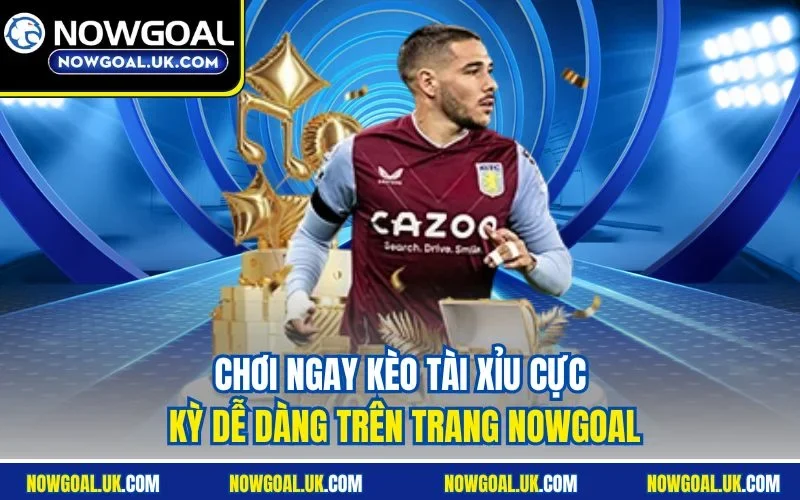 Chơi ngay Kèo Tài Xỉu cực kỳ dễ dàng trên trang Nowgoal