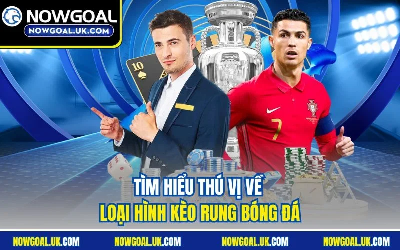 Tìm hiểu thú vị về loại hình kèo rung bóng đá